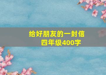 给好朋友的一封信 四年级400字